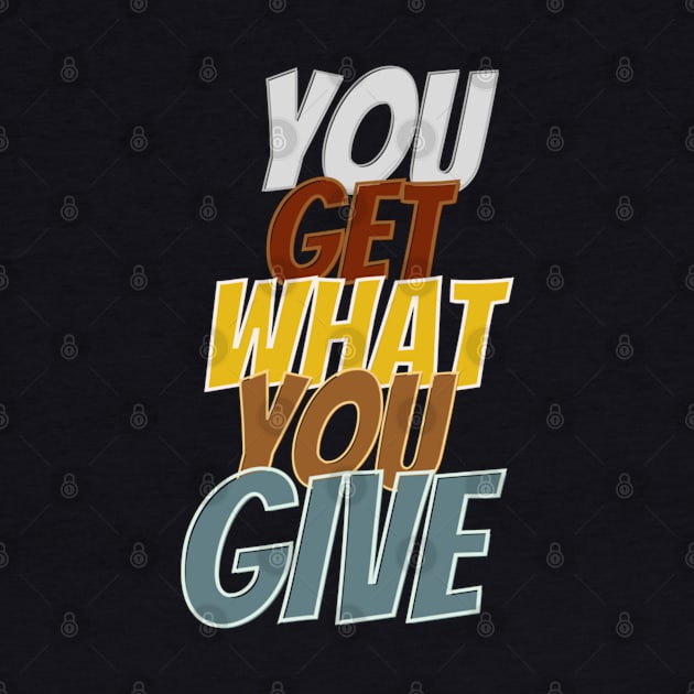 You get what you give by Kikapu creations